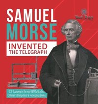 bokomslag Samuel Morse Invented the Telegraph U.S. Economy in the mid-1800s Grade 5 Children's Computers & Technology Books