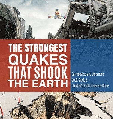 bokomslag The Strongest Quakes That Shook the Earth Earthquakes and Volcanoes Book Grade 5 Children's Earth Sciences Books