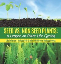 bokomslag Seed vs. Non Seed Plants A Lesson on Plant Life Cycles Life Science Biology 5th Grade Children's Biology Books