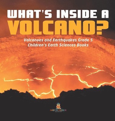 bokomslag What's Inside a Volcano? Volcanoes and Earthquakes Grade 5 Children's Earth Sciences Books