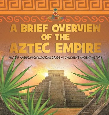 bokomslag Brief Overview of the Aztec Empire Ancient American Civilizations Grade 4 Children's Ancient History