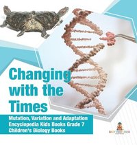 bokomslag Changing with the Times Mutation, Variation and Adaptation Encyclopedia Kids Books Grade 7 Children's Biology Books