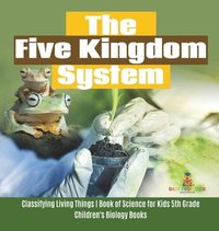 bokomslag Five Kingdom System Classifying Living Things Book of Science for Kids 5th Grade Children's Biology Books