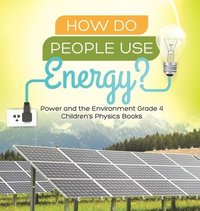 bokomslag How Do People Use Energy? Power and the Environment Grade 4 Children's Physics Books