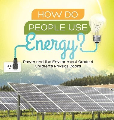 bokomslag How Do People Use Energy? Power and the Environment Grade 4 Children's Physics Books