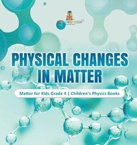 bokomslag Physical Changes in Matter Matter for Kids Grade 4 Children's Physics Books