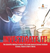 bokomslag Investigate It! The Scientific Method in Detail 5th Grade General Science Textbook Science, Nature & How It Works