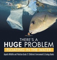 bokomslag There's a Huge Problem Floating in the Water Aquatic Wildlife and Pollution Grade 3 Children's Environment & Ecology Books