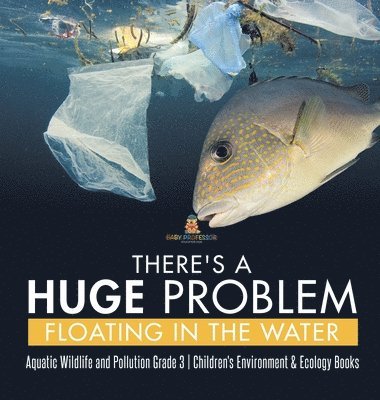 bokomslag There's a Huge Problem Floating in the Water Aquatic Wildlife and Pollution Grade 3 Children's Environment & Ecology Books