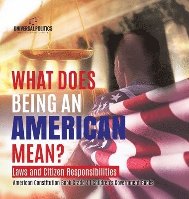 bokomslag What Does Being an American Mean? Laws and Citizen Responsibilities American Constitution Book Grade 4 Children's Government Books