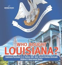 bokomslag Who Bought Louisiana? Louisiana Purchase U.S. Politics 1801-1840 Social Studies 5th Grade Children's Government Books