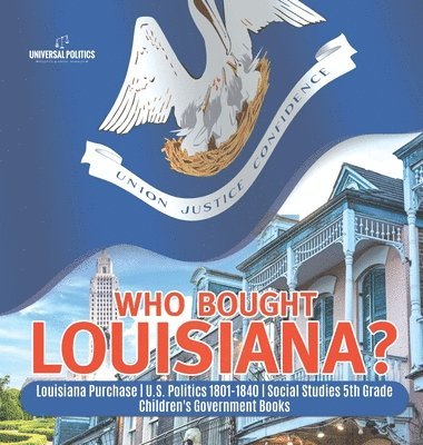 Who Bought Louisiana? Louisiana Purchase U.S. Politics 1801-1840 Social Studies 5th Grade Children's Government Books 1