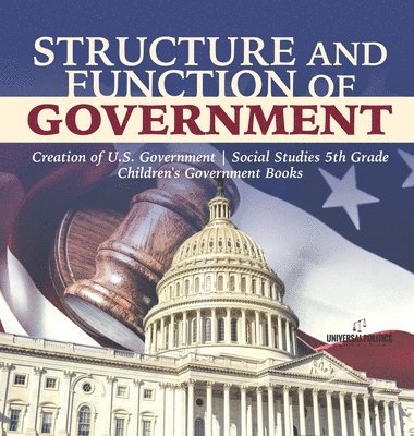 bokomslag Structure and Function of Government Creation of U.S. Government Social Studies 5th Grade Children's Government Books