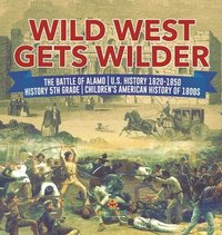 bokomslag Wild West Gets Wilder The Battle of Alamo U.S. History 1820-1850 History 5th Grade Children's American History of 1800s