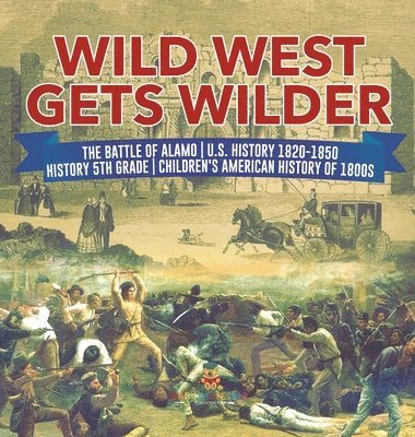 Baby Professor, Baby - Wild West Gets Wilder The Battle of Alamo U.S. History 1820-1850 History 5th Grade Children's American History of 1800s, Inbunden