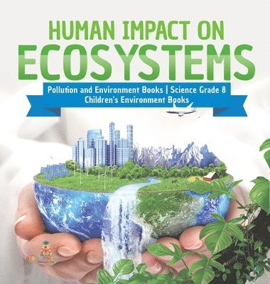 bokomslag Human Impact on Ecosystems Pollution and Environment Books Science Grade 8 Children's Environment Books