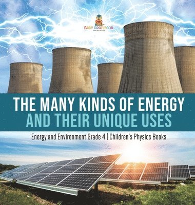bokomslag Many Kinds of Energy and Their Unique Uses Energy and Environment Grade 4 Children's Physics Books