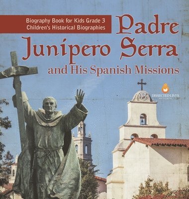 Padre Junipero Serra and His Spanish Missions Biography Book for Kids Grade 3 Children's Historical Biographies 1