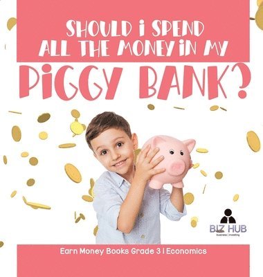 bokomslag Should I Spend All The Money In My Piggy Bank? Earn Money Books Grade 3 Economics