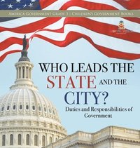 bokomslag Who Leads the State and the City? Duties and Responsibilities of Government America Government Grade 3 Children's Government Books