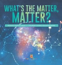 bokomslag What's the Matter, Matter? Physical Changes Grade 3 Children's Science Education Books