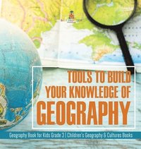 bokomslag Tools to Build Your Knowledge of Geography Geography Book for Kids Grade 3 Children's Geography & Cultures Books