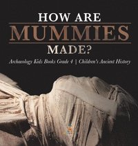 bokomslag How Are Mummies Made? Archaeology Kids Books Grade 4 Children's Ancient History