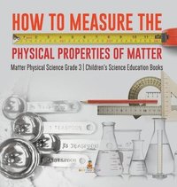 bokomslag How to Measure the Physical Properties of Matter Matter Physical Science Grade 3 Children's Science Education Books