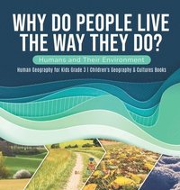 bokomslag Why Do People Live The Way They Do? Humans and Their Environment Human Geography for Kids Grade 3 Children's Geography & Cultures Books