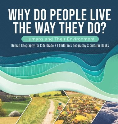 bokomslag Why Do People Live The Way They Do? Humans and Their Environment Human Geography for Kids Grade 3 Children's Geography & Cultures Books