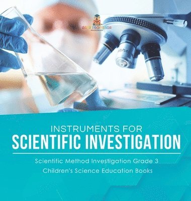 bokomslag Instruments for Scientific Investigation Scientific Method Investigation Grade 3 Children's Science Education Books