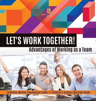 bokomslag Let's Work Together! Advantages of Working as a Team Scientific Method Investigation Grade 3 Children's Science Education Books