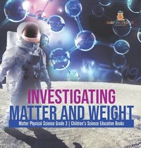 bokomslag Investigating Matter and Weight Matter Physical Science Grade 3 Children's Science Education Books