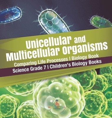 Baby Professor, Baby - Unicellular and Multicellular Organisms Comparing Life Processes Biology Book Science Grade 7 Children's Biology Books, Inbunden