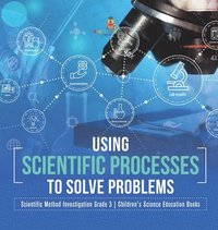 bokomslag Using Scientific Processes to Solve Problems Scientific Method Investigation Grade 3 Children's Science Education Books