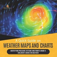 bokomslag Quick Guide on Weather Maps and Charts Identifying Pressure Systems and Fronts Grade 5 Children's Books on Weather