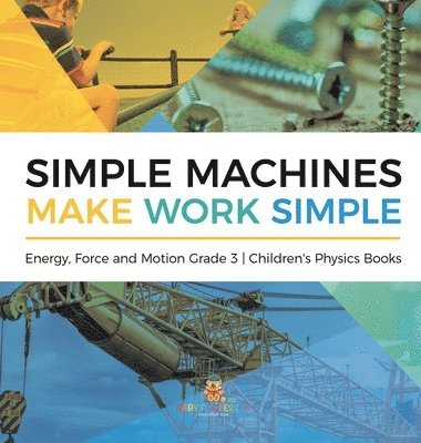bokomslag Simple Machines Make Work Simple Energy, Force and Motion Grade 3 Children's Physics Books