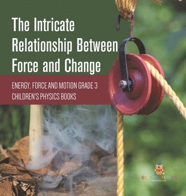 bokomslag Intricate Relationship Between Force and Change Energy, Force and Motion Grade 3 Children's Physics Books