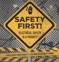 bokomslag Safety First! Electrical Safety Is a Priority Kids Science Books Grade 5 Children's Electricity Books