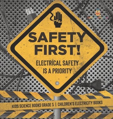 bokomslag Safety First! Electrical Safety Is a Priority Kids Science Books Grade 5 Children's Electricity Books