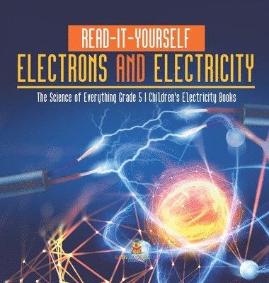 bokomslag Read-It-Yourself Electrons and Electricity The Science of Everything Grade 5 Children's Electricity Books