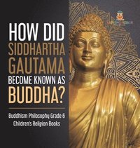 bokomslag How Did Siddhartha Gautama Become Known as Buddha? Buddhism Philosophy Grade 6 Children's Religion Books