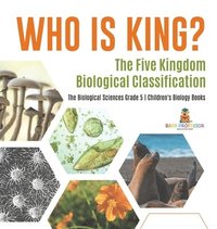 bokomslag Who Is King? The Five Kingdom Biological Classification The Biological Sciences Grade 5 Children's Biology Books