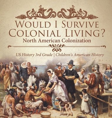 bokomslag Would I Survive Colonial Living? North American Colonization US History 3rd Grade Children's American History