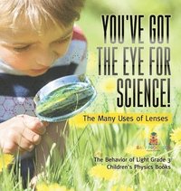 bokomslag You've Got the Eye for Science! The Many Uses of Lenses The Behavior of Light Grade 3 Children's Physics Books