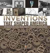 bokomslag Inventions That Shaped America US Industrial Revolution Books Grade 6 Children's Inventors Books