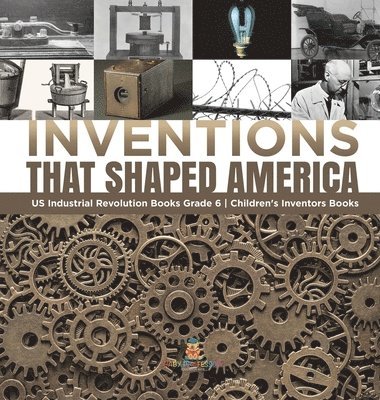 bokomslag Inventions That Shaped America US Industrial Revolution Books Grade 6 Children's Inventors Books