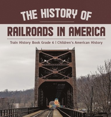 bokomslag History of Railroads in America Train History Book Grade 6 Children's American History