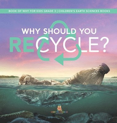 bokomslag Why Should You Recycle? Book of Why for Kids Grade 3 Children's Earth Sciences Books