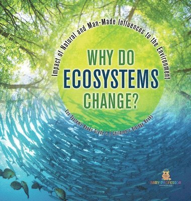 bokomslag Why Do Ecosystems Change? Impact of Natural and Man-Made Influences to the Environment Eco Systems Books Grade 3 Children's Biology Books